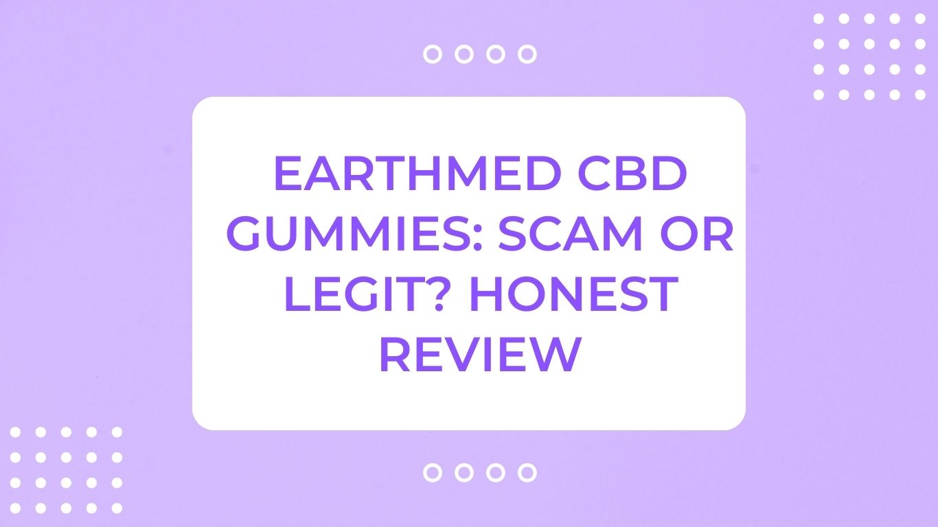 EarthMed CBD Gummies: Scam or Legit? Honest Review