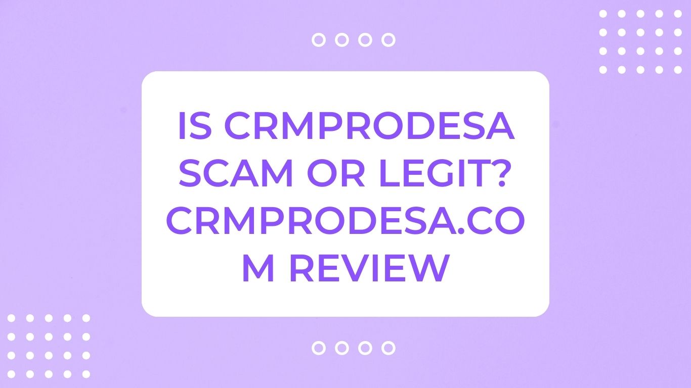 Is CRMProdesa Scam or Legit? CRMProdesa.com Review