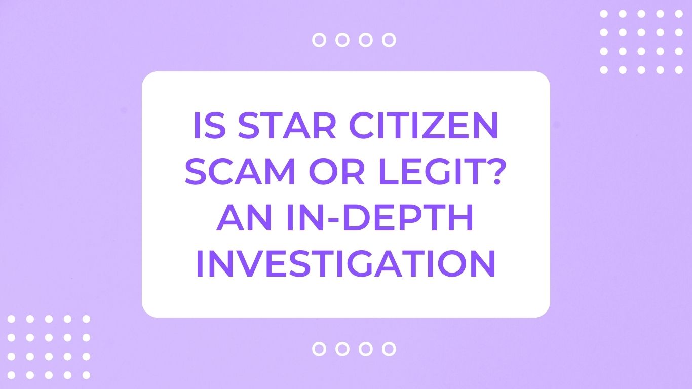Is Star Citizen Scam or Legit? An In-Depth Investigation