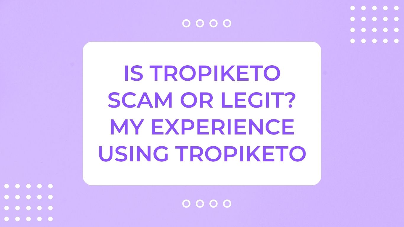 Is Tropiketo Scam or Legit? My Experience Using Tropiketo