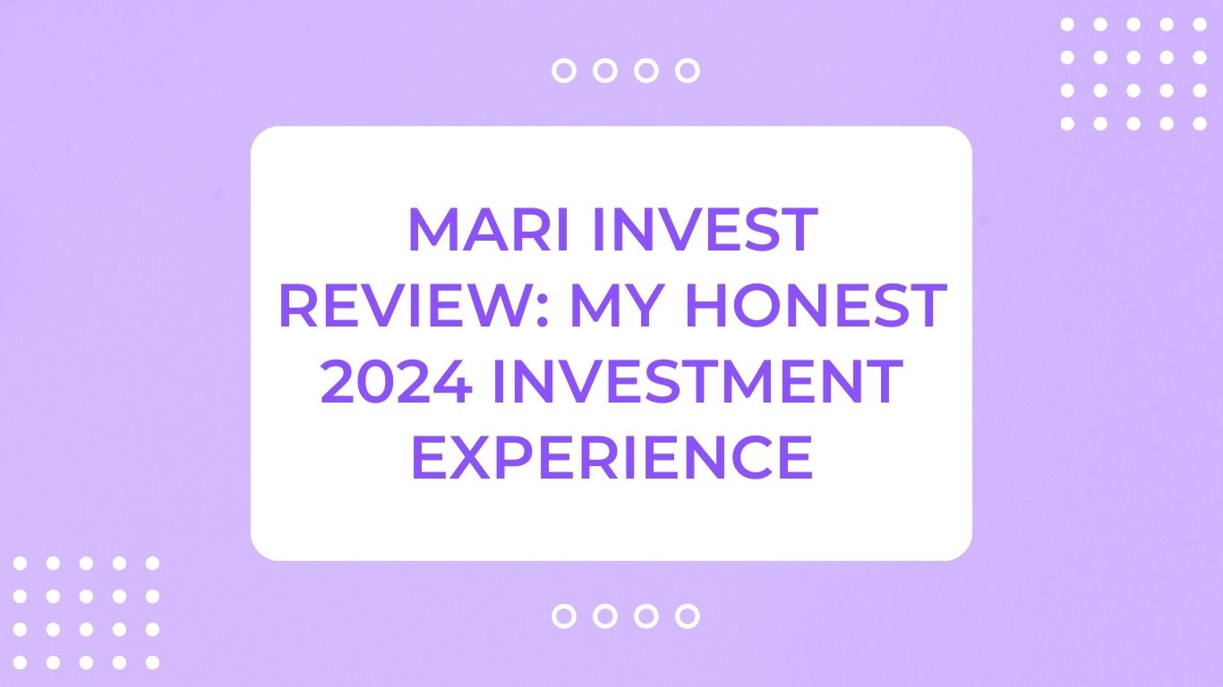 Mari Invest Review: My Honest 2024 Investment Experience