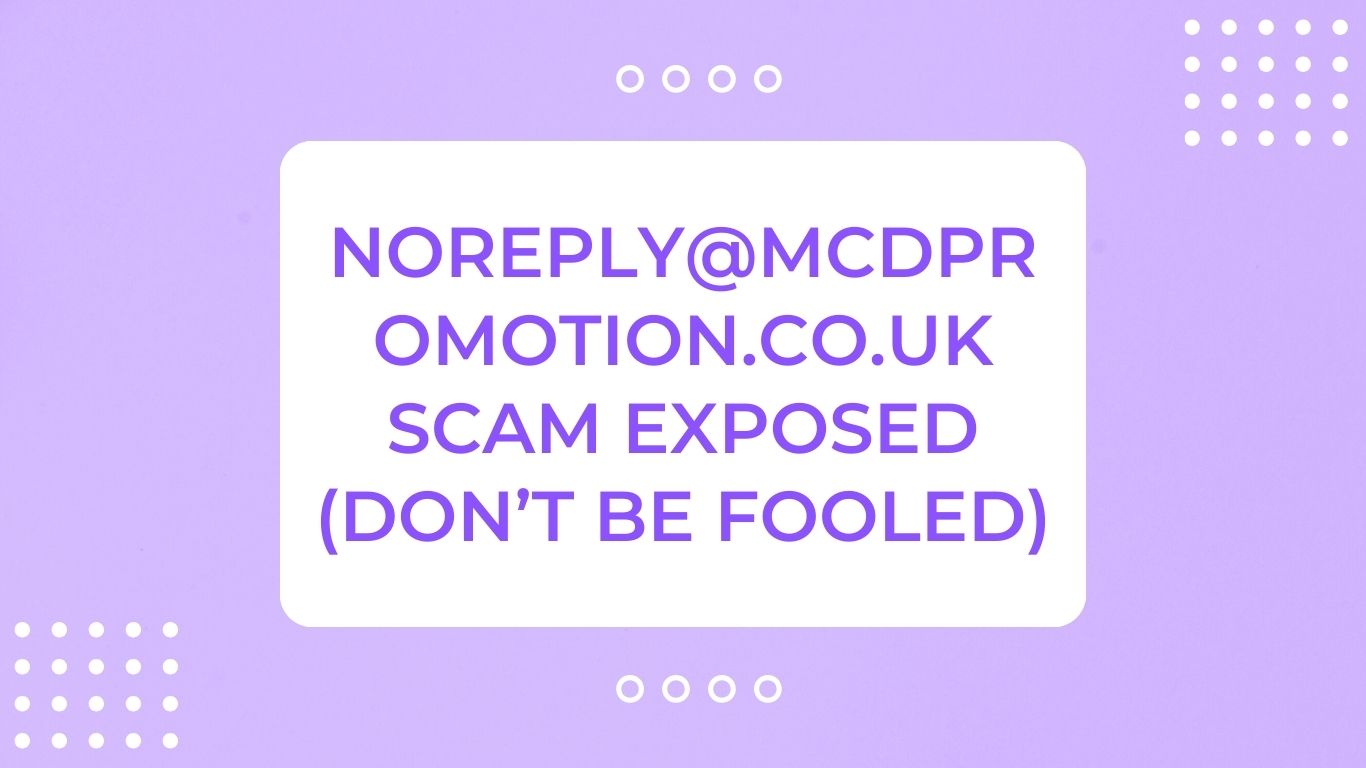 Noreply@mcdpromotion.co.uk Scam Exposed (Dont Be Fooled)